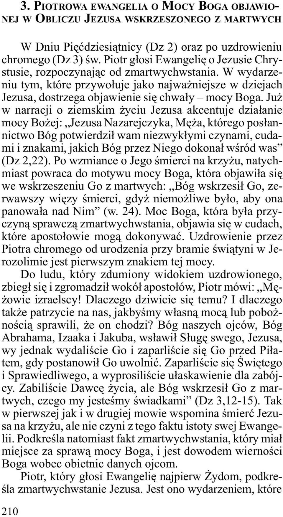 Ju w narracji o ziemskim yciu Jezusa akcentuje dzia³anie mocy Bo ej: Jezusa Nazarejczyka, Mê a, którego pos³annictwo Bóg potwierdzi³ wam niezwyk³ymi czynami, cudami i znakami, jakich Bóg przez Niego