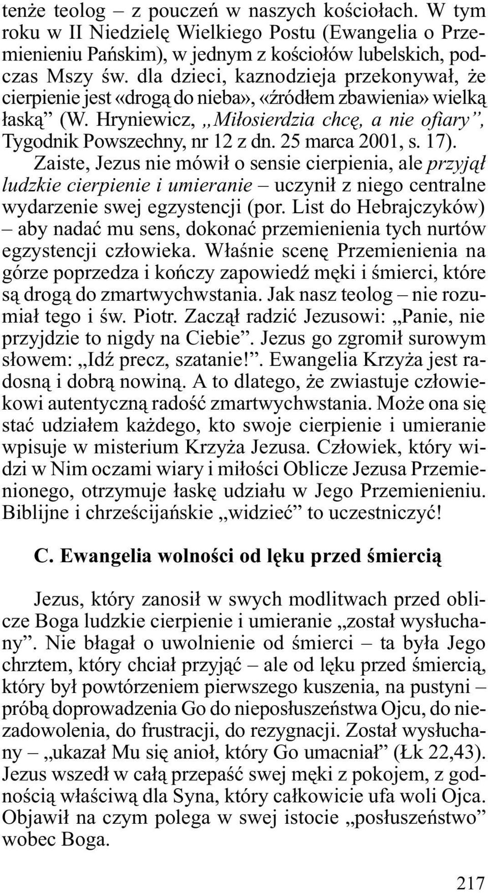25 marca 2001, s. 17). Zaiste, Jezus nie mówi³ o sensie cierpienia, ale przyj¹³ ludzkie cierpienie i umieranie uczyni³ z niego centralne wydarzenie swej egzystencji (por.