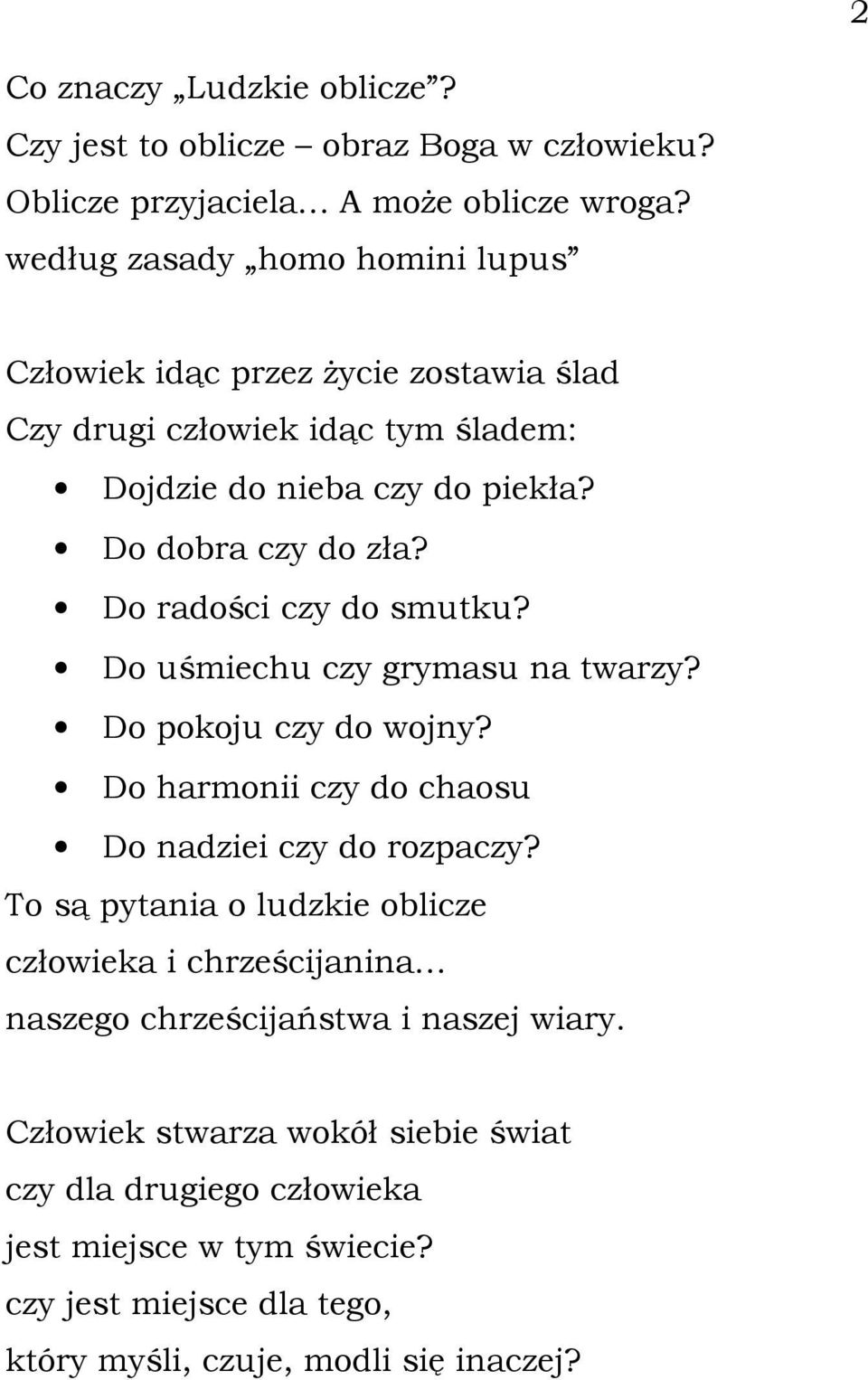 Do radości czy do smutku? Do uśmiechu czy grymasu na twarzy? Do pokoju czy do wojny? Do harmonii czy do chaosu Do nadziei czy do rozpaczy?