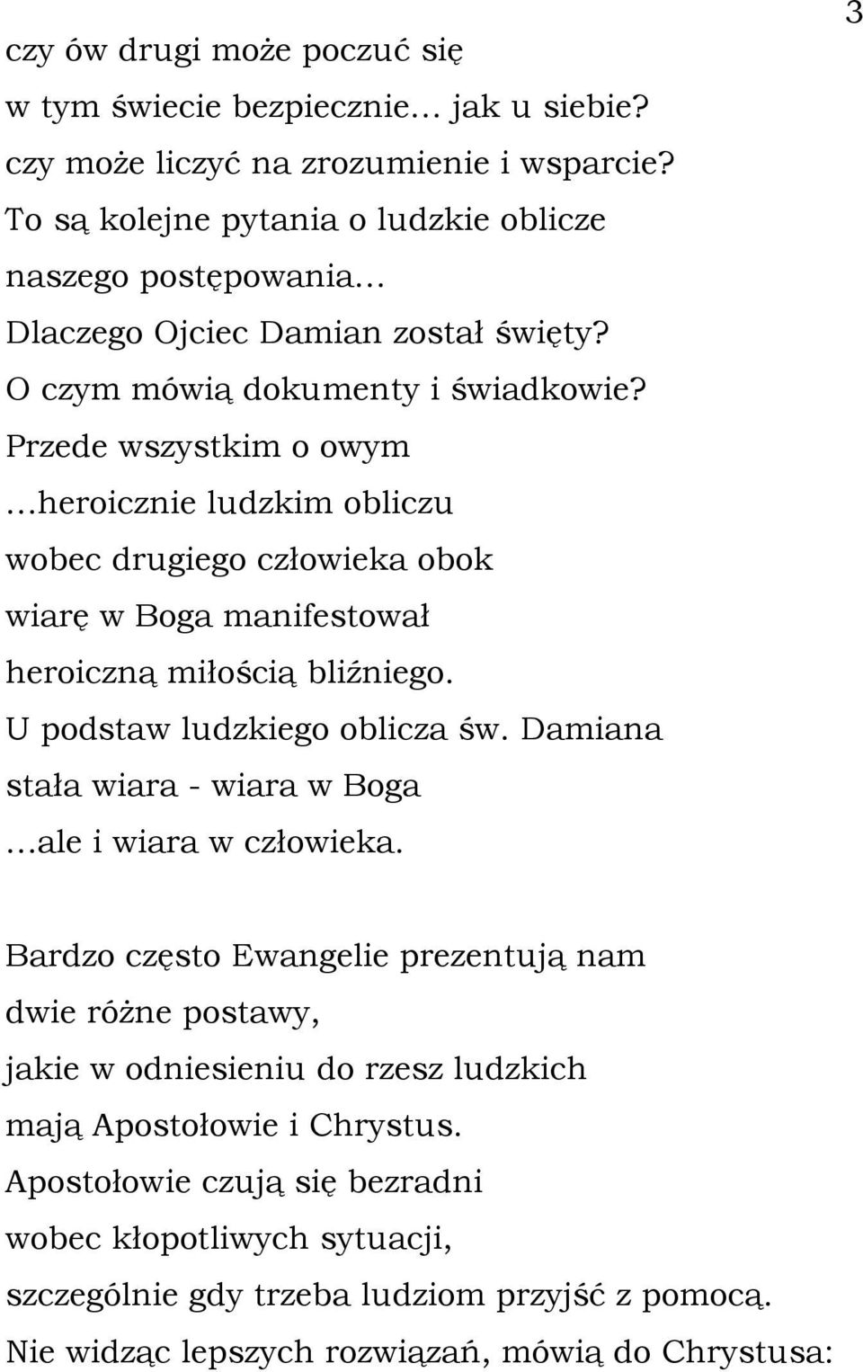 Przede wszystkim o owym heroicznie ludzkim obliczu wobec drugiego człowieka obok wiarę w Boga manifestował heroiczną miłością bliźniego. U podstaw ludzkiego oblicza św.