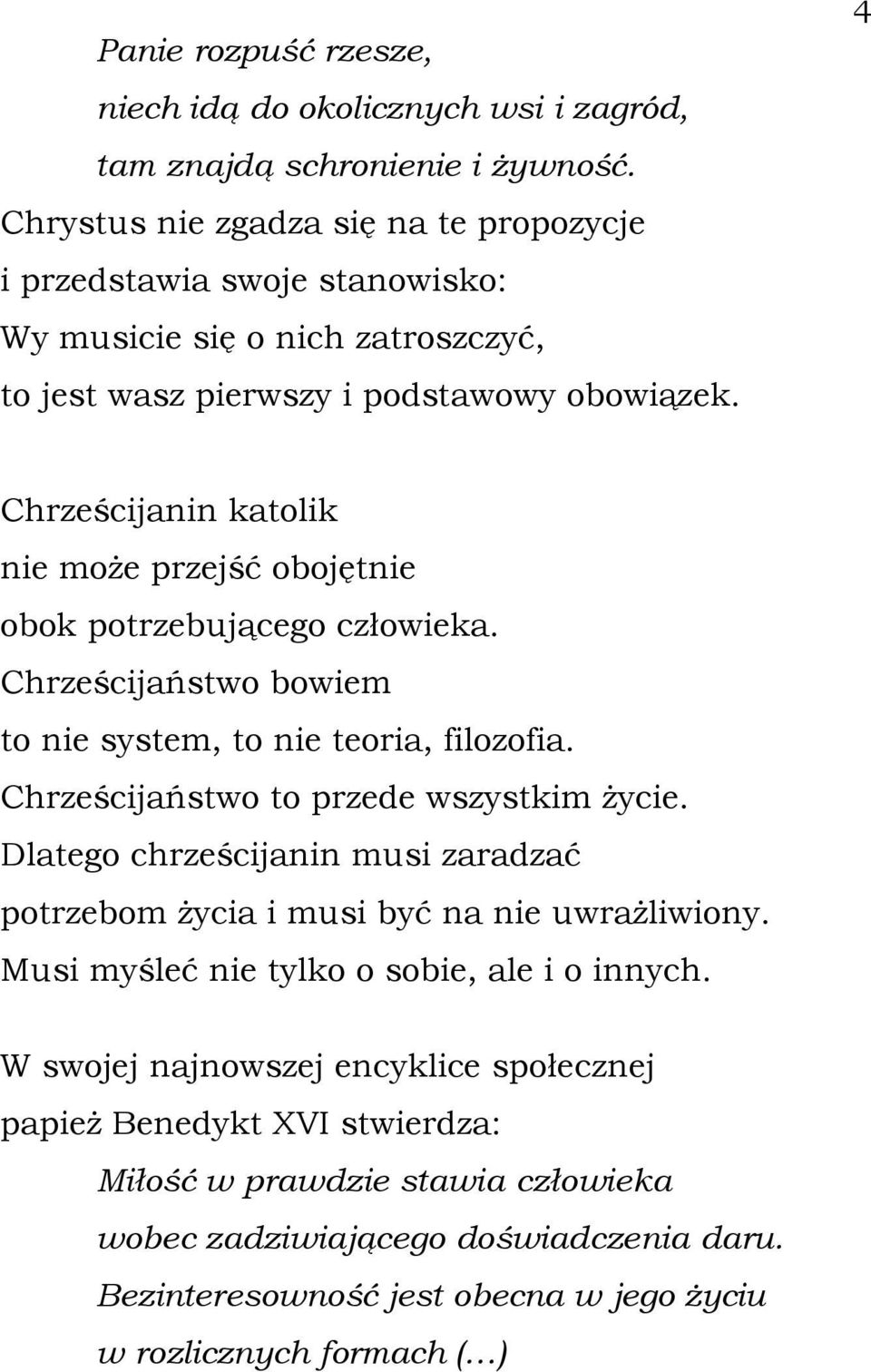 4 Chrześcijanin katolik nie może przejść obojętnie obok potrzebującego człowieka. Chrześcijaństwo bowiem to nie system, to nie teoria, filozofia. Chrześcijaństwo to przede wszystkim życie.