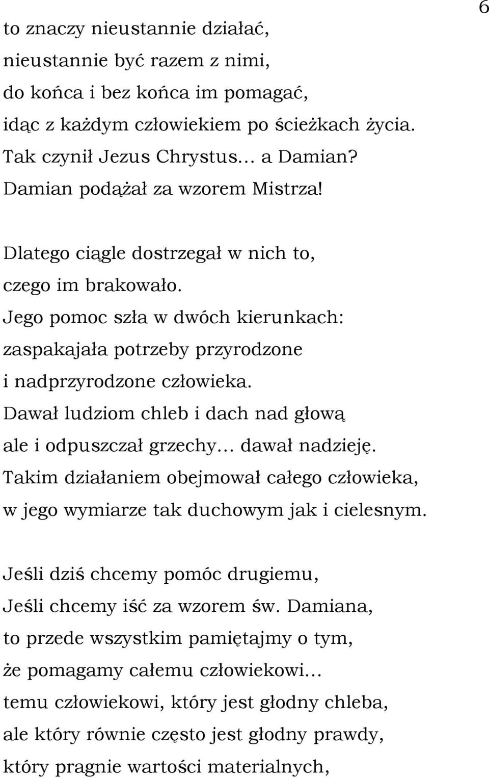 Dawał ludziom chleb i dach nad głową ale i odpuszczał grzechy dawał nadzieję. Takim działaniem obejmował całego człowieka, w jego wymiarze tak duchowym jak i cielesnym.