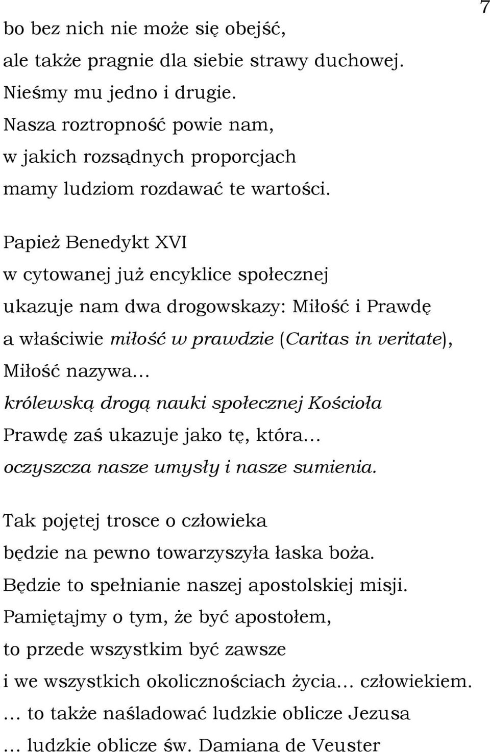 społecznej Kościoła Prawdę zaś ukazuje jako tę, która oczyszcza nasze umysły i nasze sumienia. Tak pojętej trosce o człowieka będzie na pewno towarzyszyła łaska boża.