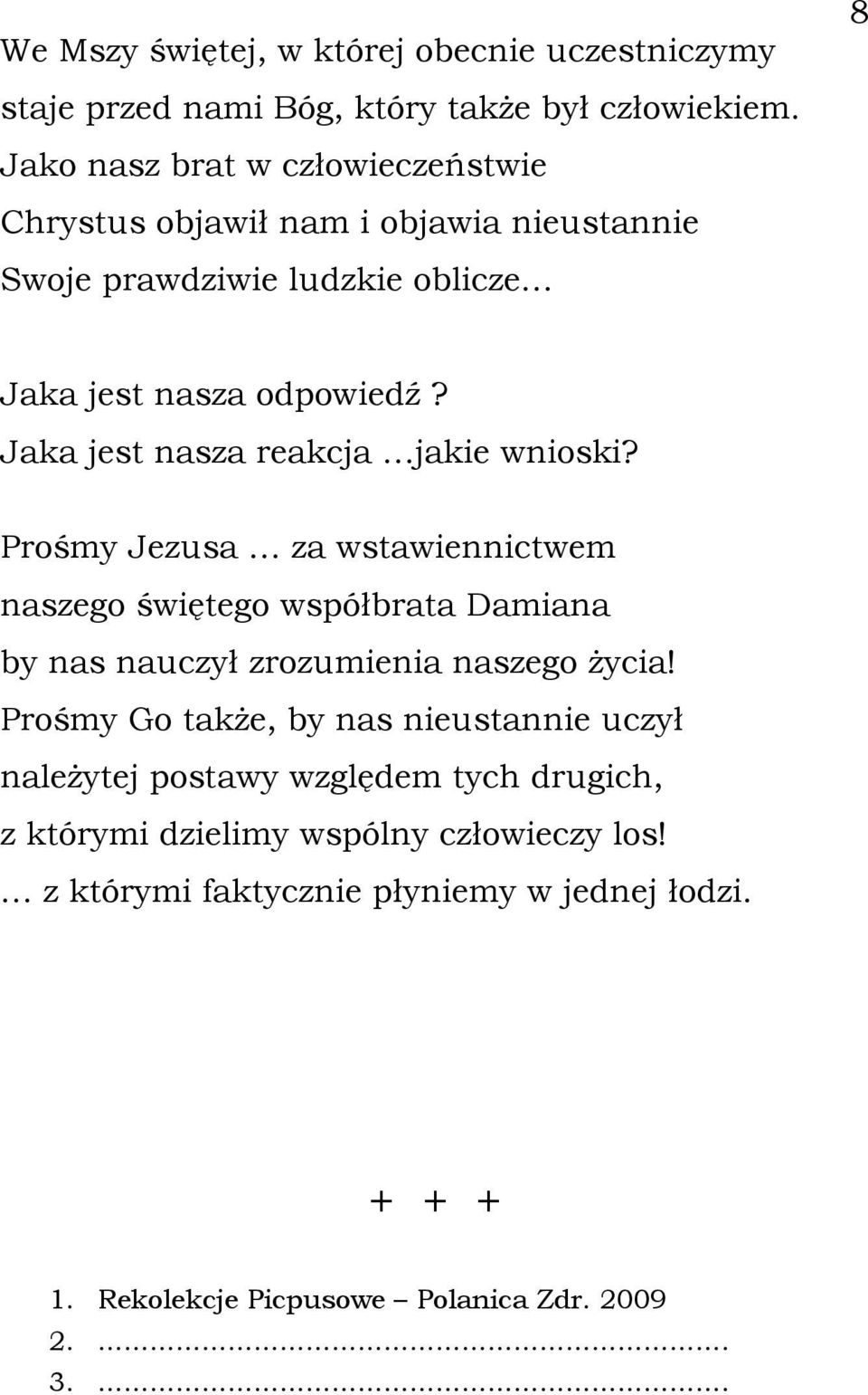 Jaka jest nasza reakcja jakie wnioski? Prośmy Jezusa za wstawiennictwem naszego świętego współbrata Damiana by nas nauczył zrozumienia naszego życia!