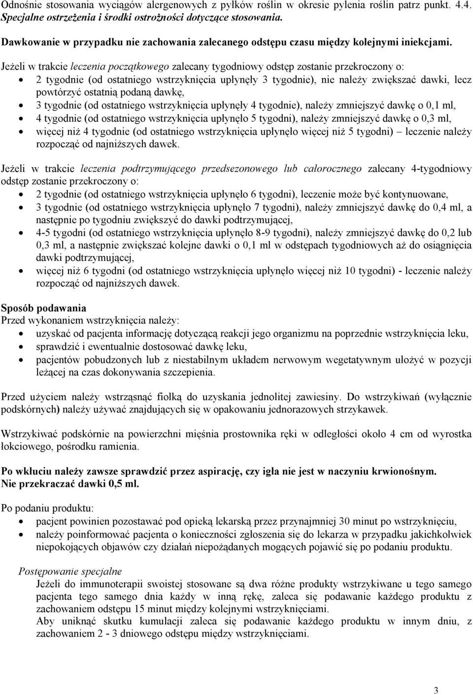 Jeżeli w trakcie leczenia początkowego zalecany tygodniowy odstęp zostanie przekroczony o: 2 tygodnie (od ostatniego wstrzyknięcia upłynęły 3 tygodnie), nie należy zwiększać dawki, lecz powtórzyć