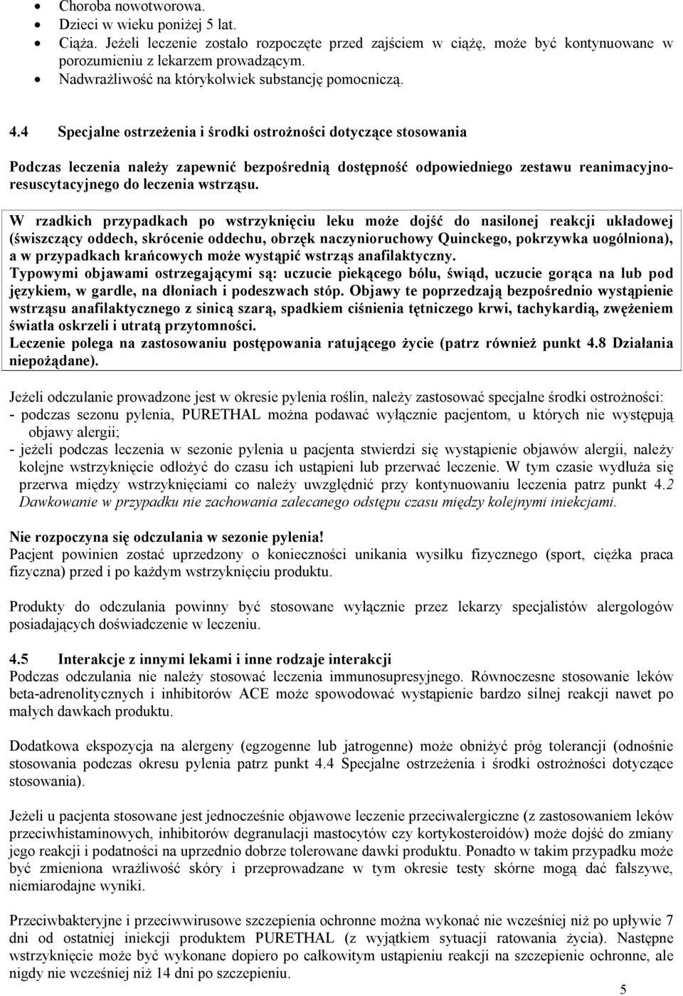 4 Specjalne ostrzeżenia i środki ostrożności dotyczące stosowania Podczas leczenia należy zapewnić bezpośrednią dostępność odpowiedniego zestawu reanimacyjnoresuscytacyjnego do leczenia wstrząsu.