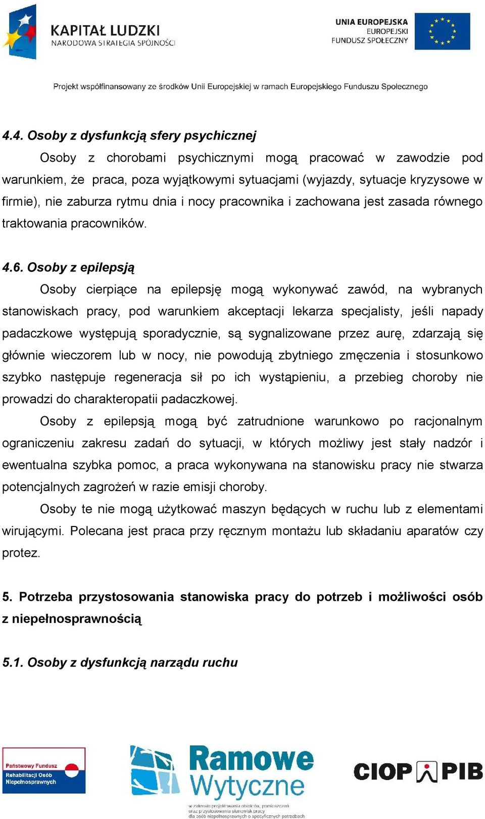 Osoby z epilepsją Osoby cierpiące na epilepsję mogą wykonywać zawód, na wybranych stanowiskach pracy, pod warunkiem akceptacji lekarza specjalisty, jeśli napady padaczkowe występują sporadycznie, są