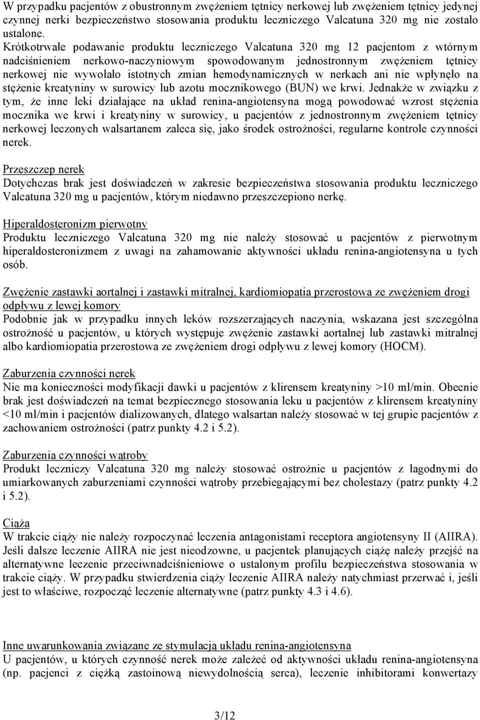 zmian hemodynamicznych w nerkach ani nie wpłynęło na stężenie kreatyniny w surowicy lub azotu mocznikowego (BUN) we krwi.