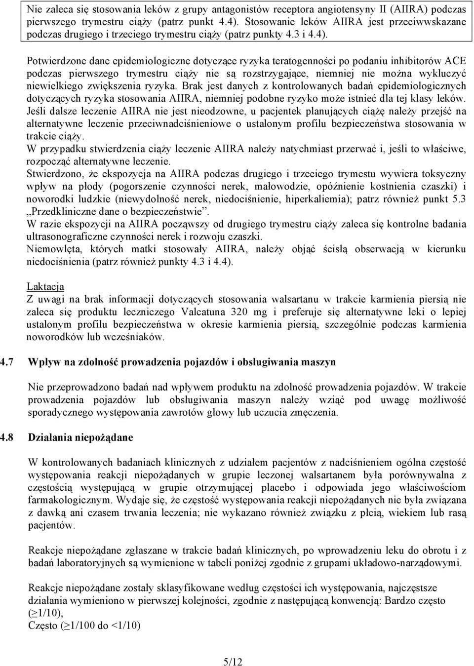 Potwierdzone dane epidemiologiczne dotyczące ryzyka teratogenności po podaniu inhibitorów ACE podczas pierwszego trymestru ciąży nie są rozstrzygające, niemniej nie można wykluczyć niewielkiego