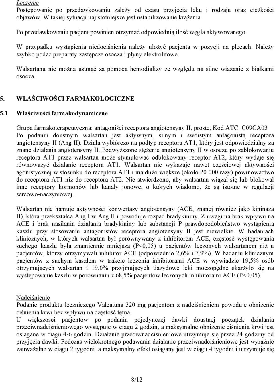 Należy szybko podać preparaty zastępcze osocza i płyny elektrolitowe. Walsartanu nie można usunąć za pomocą hemodializy ze względu na silne wiązanie z białkami osocza. 5.