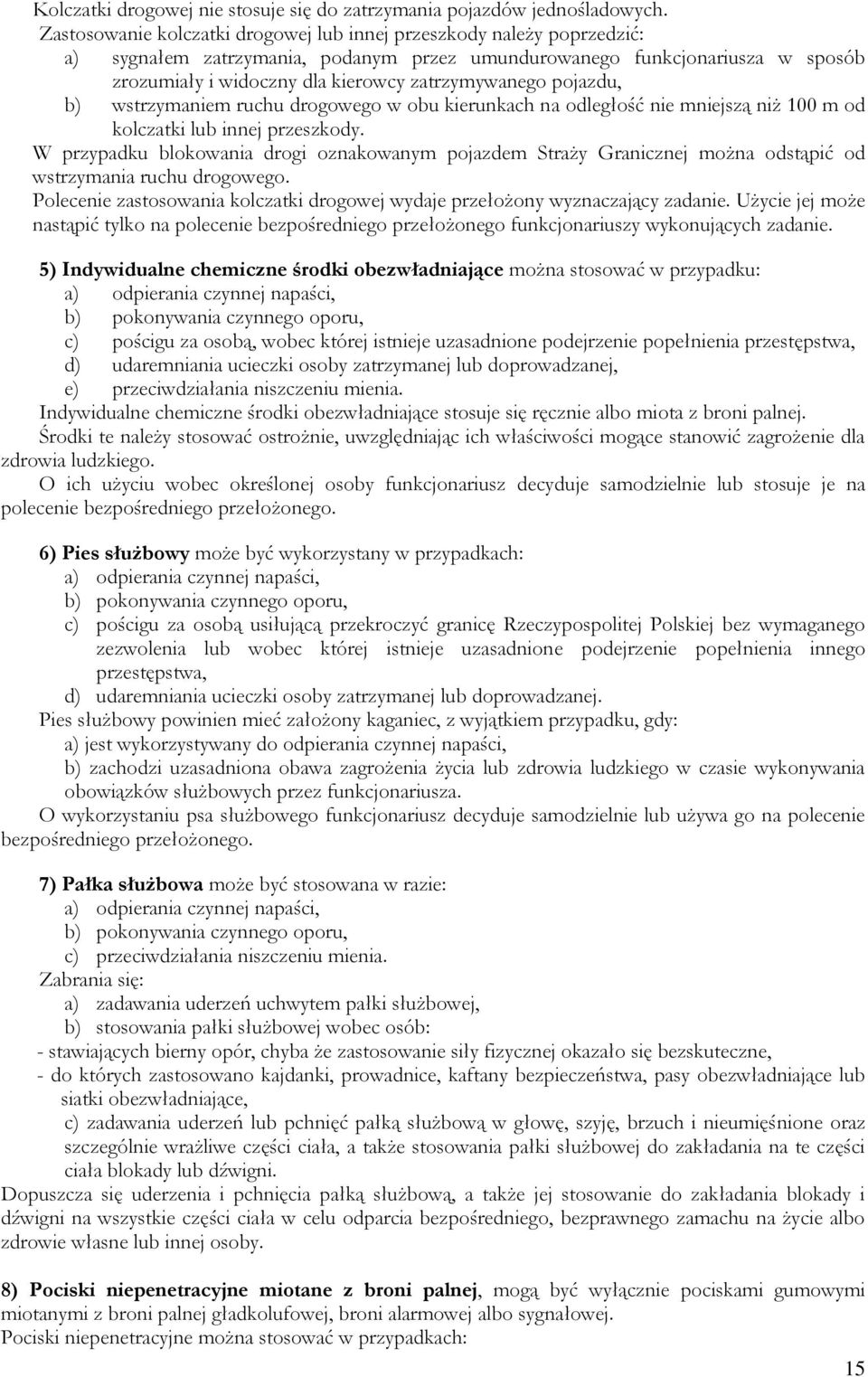 zatrzymywanego pojazdu, b) wstrzymaniem ruchu drogowego w obu kierunkach na odległość nie mniejszą niż 100 m od kolczatki lub innej przeszkody.