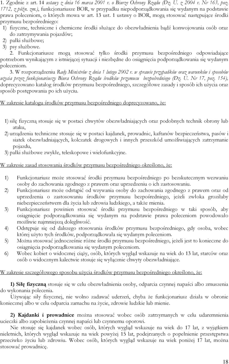 1 ustawy o BOR, mogą stosować następujące środki przymusu bezpośredniego: 1) fizyczne, techniczne i chemiczne środki służące do obezwładnienia bądź konwojowania osób oraz do zatrzymywania pojazdów;