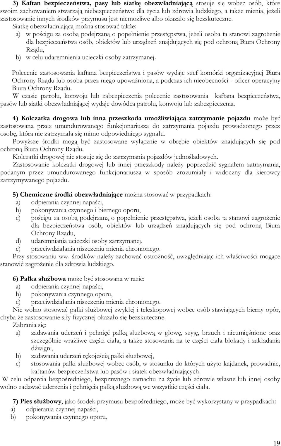 Siatkę obezwładniającą można stosować także: a) w pościgu za osobą podejrzaną o popełnienie przestępstwa, jeżeli osoba ta stanowi zagrożenie dla bezpieczeństwa osób, obiektów lub urządzeń