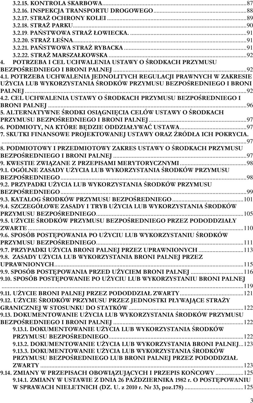 .. 92 4.2. CEL UCHWALENIA USTAWY O ŚRODKACH PRZYMUSU BEZPOŚREDNIEGO I BRONI PALNEJ... 96 5. ALTERNATYWNE ŚRODKI OSIĄGNIĘCIA CELÓW USTAWY O ŚRODKACH PRZYMUSU BEZPOŚREDNIEGO I BRONI PALNEJ... 97 6.