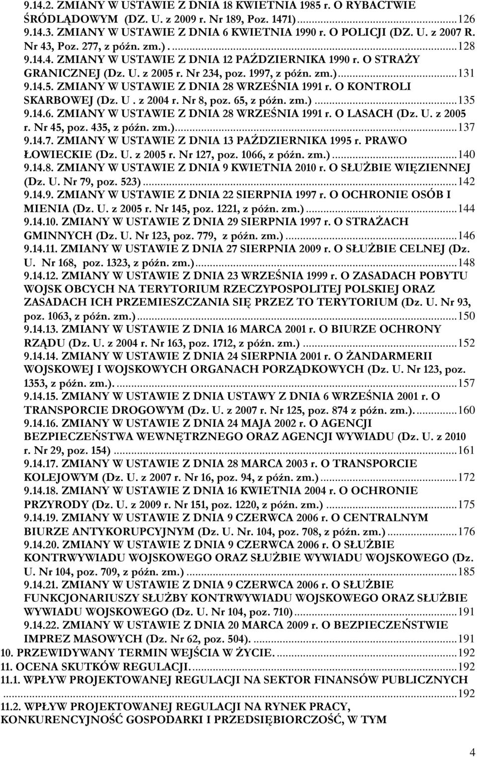 O KONTROLI SKARBOWEJ (Dz. U. z 2004 r. Nr 8, poz. 65, z późn. zm.)... 135 9.14.6. ZMIANY W USTAWIE Z DNIA 28 WRZEŚNIA 1991 r. O LASACH (Dz. U. z 2005 r. Nr 45, poz. 435, z późn. zm.)... 137 