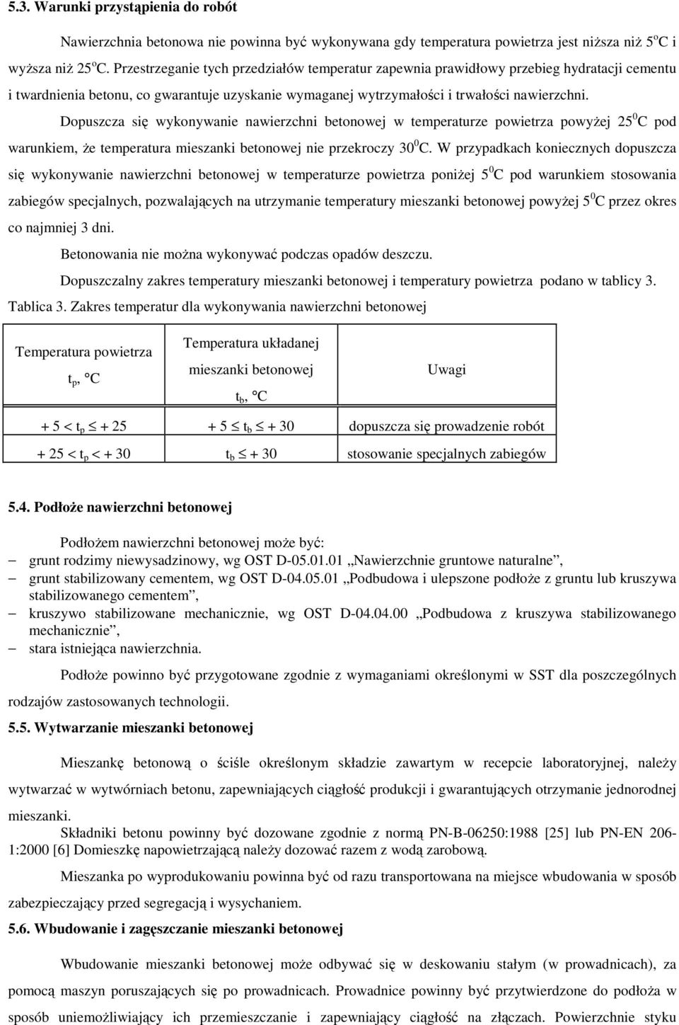 Dopuszcza się wykonywanie nawierzchni betonowej w temperaturze powietrza powyŝej 25 0 C pod warunkiem, Ŝe temperatura mieszanki betonowej nie przekroczy 30 0 C.