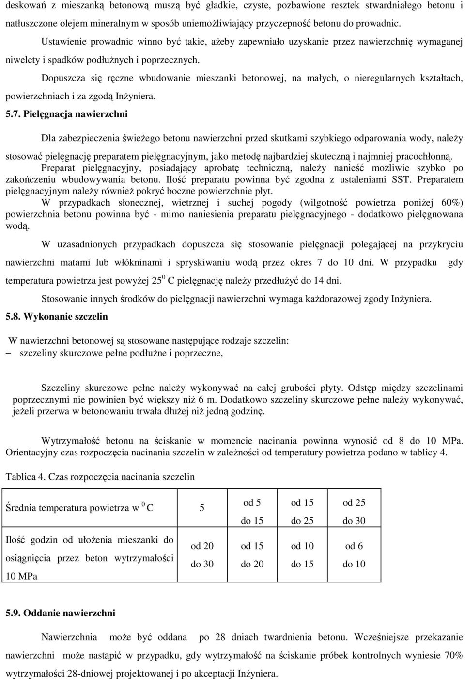 Dopuszcza się ręczne wbudowanie mieszanki betonowej, na małych, o nieregularnych kształtach, powierzchniach i za zgodą InŜyniera. 5.7.