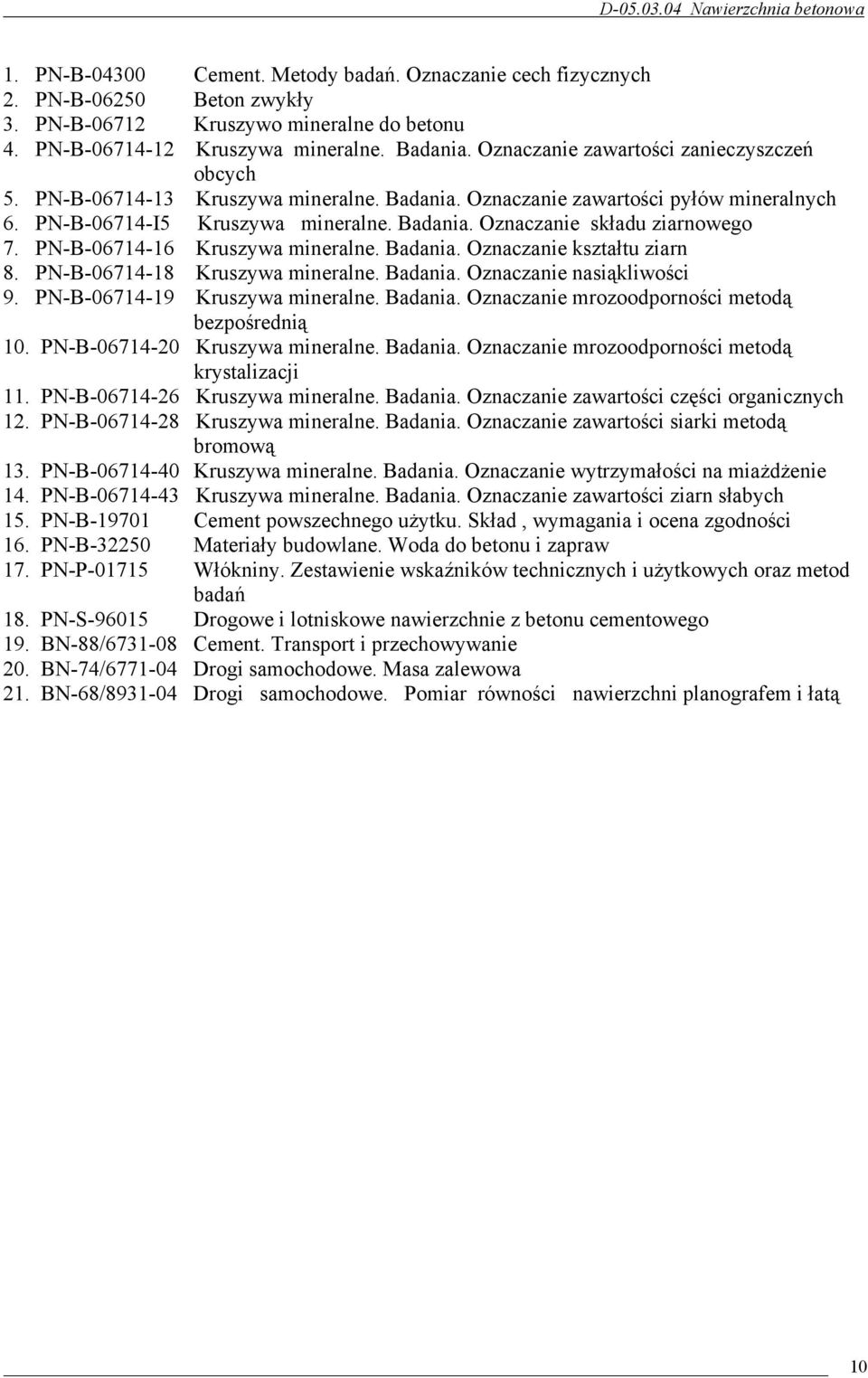 PN-B-06714-16 Kruszywa mineralne. Badania. Oznaczanie kształtu ziarn 8. PN-B-06714-18 Kruszywa mineralne. Badania. Oznaczanie nasiąkliwości 9. PN-B-06714-19 Kruszywa mineralne. Badania. Oznaczanie mrozoodporności metodą bezpośrednią 10.