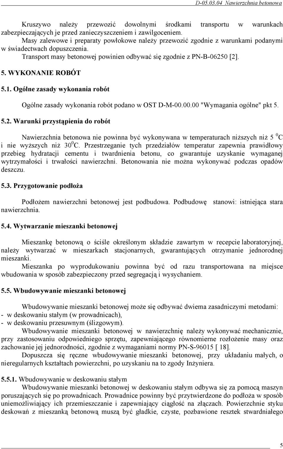 WYKONANIE ROBÓT 5.1. Ogólne zasady wykonania robót Ogólne zasady wykonania robót podano w OST D-M-00.00.00 "Wymagania ogólne" pkt 5. 5.2.