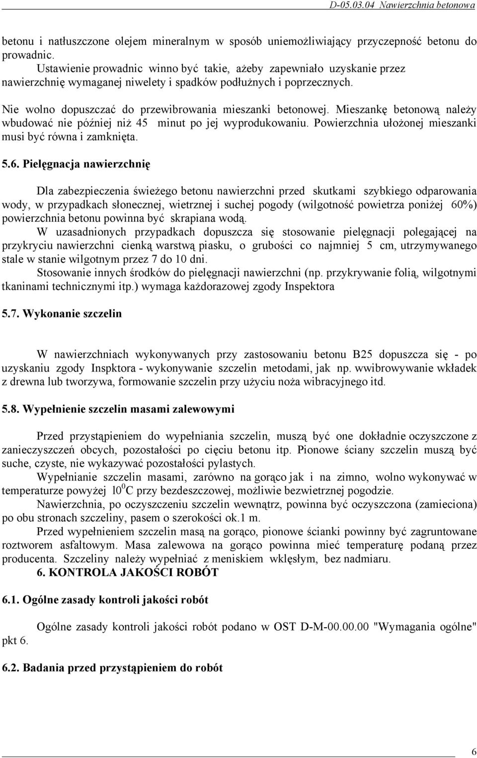 Mieszankę betonową należy wbudować nie później niż 45 minut po jej wyprodukowaniu. Powierzchnia ułożonej mieszanki musi być równa i zamknięta. 5.6.