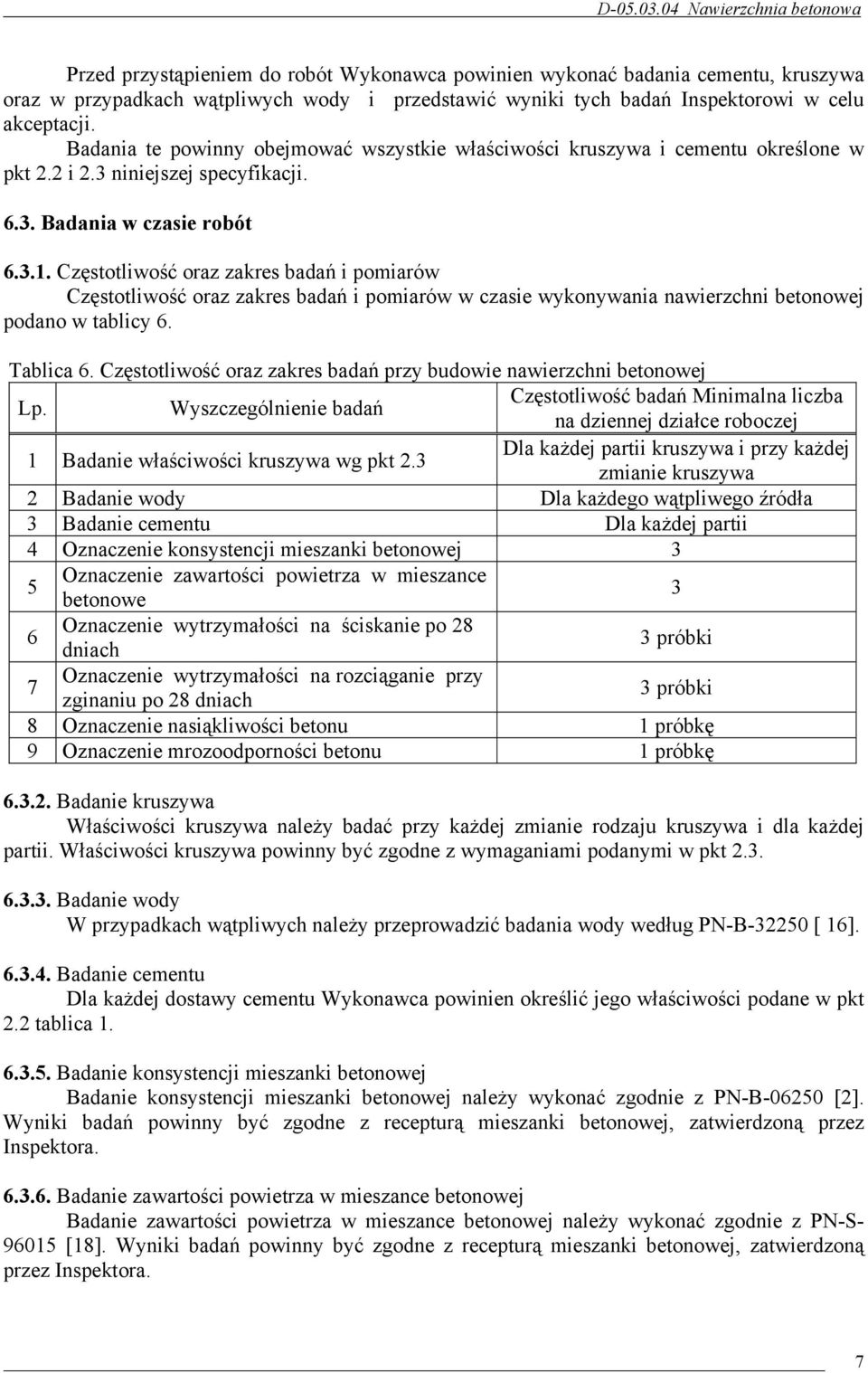 Częstotliwość oraz zakres badań i pomiarów Częstotliwość oraz zakres badań i pomiarów w czasie wykonywania nawierzchni betonowej podano w tablicy 6. Tablica 6.