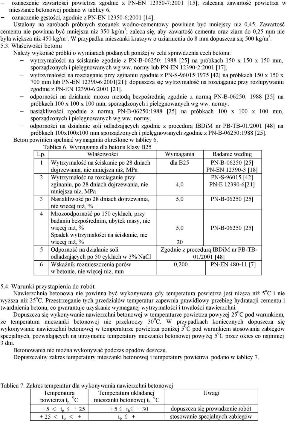 Zawartość cementu nie powinna być mniejsza niż 350 kg/m 3 ; zaleca się, aby zawartość cementu oraz ziarn do 0,25 mm nie była większa niż 450 kg/m 3.