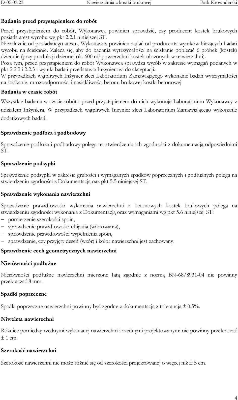 Zaleca się, aby do badania wytrzymałości na ściskanie pobierać 6 próbek (kostek) dziennie (przy produkcji dziennej ok. 600 m 2 powierzchni kostek ułoŝonych w nawierzchni).