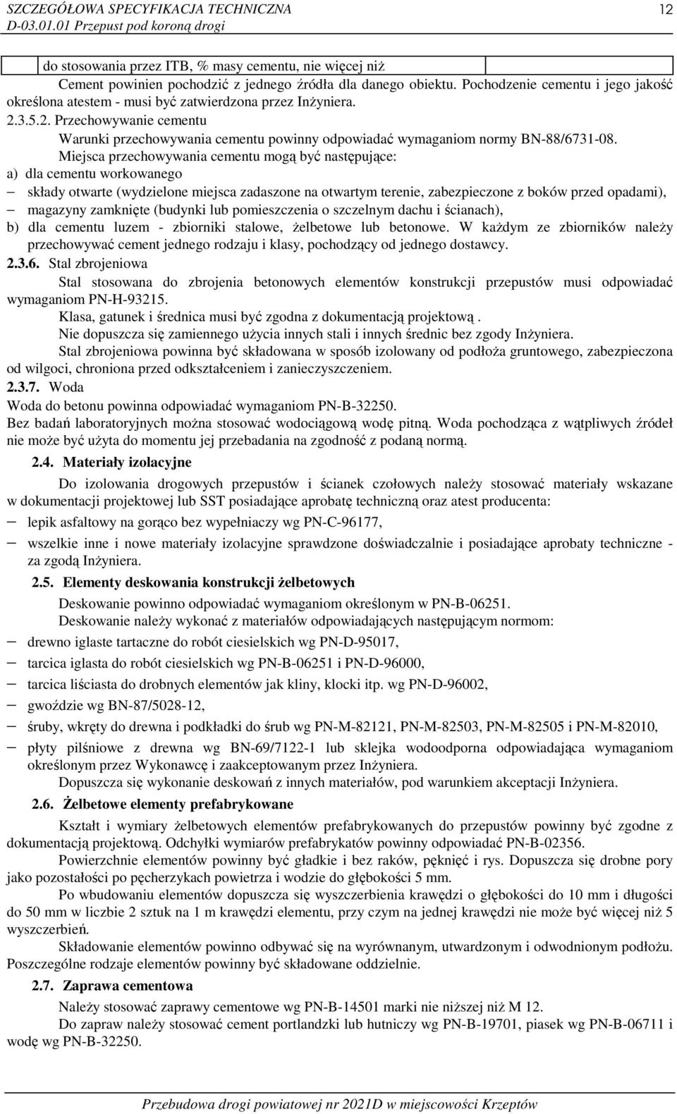 Miejsca przechowywania cementu mogą być następujące: a) dla cementu workowanego składy otwarte (wydzielone miejsca zadaszone na otwartym terenie, zabezpieczone z boków przed opadami), magazyny