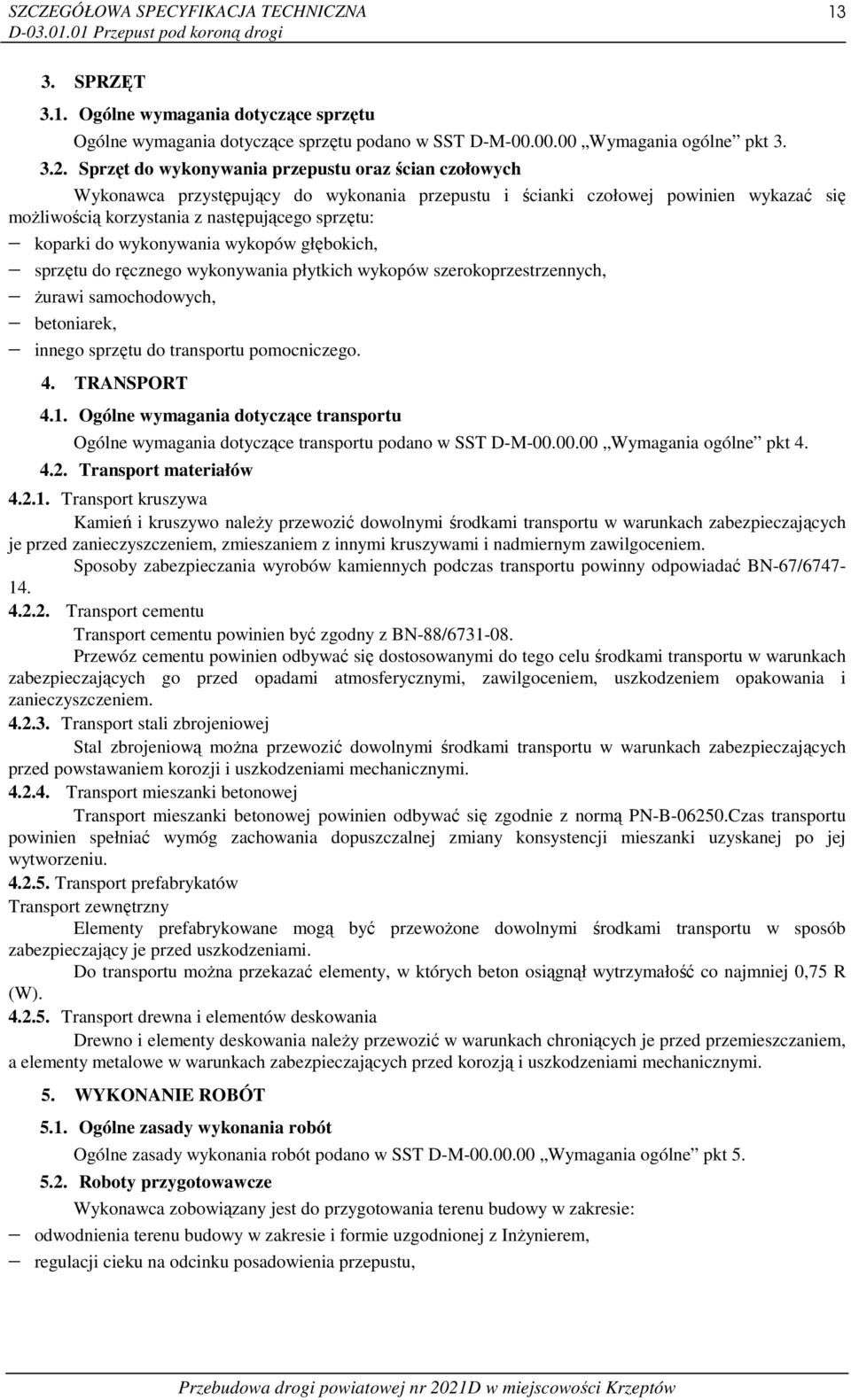 wykonywania wykopów głębokich, sprzętu do ręcznego wykonywania płytkich wykopów szerokoprzestrzennych, Ŝurawi samochodowych, betoniarek, innego sprzętu do transportu pomocniczego. 4. TRANSPORT 4.1.