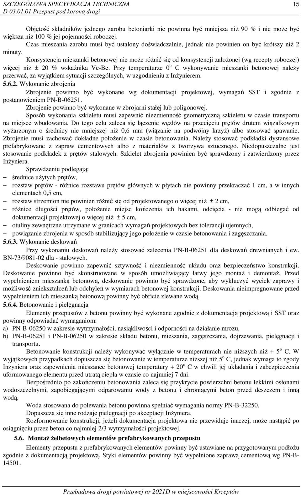 Konsystencja mieszanki betonowej nie moŝe róŝnić się od konsystencji załoŝonej (wg recepty roboczej) więcej niŝ ± 20 % wskaźnika Ve-Be.