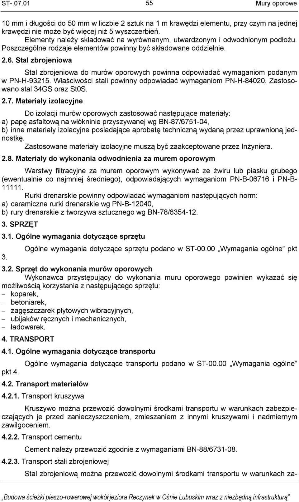 Stal zbrojeniowa Stal zbrojeniowa do murów oporowych powinna odpowiadać wymaganiom podanym w PN-H-93215. Właściwości stali powinny odpowiadać wymaganiom PN-H-84020. Zastosowano stal 34GS oraz St0S. 2.