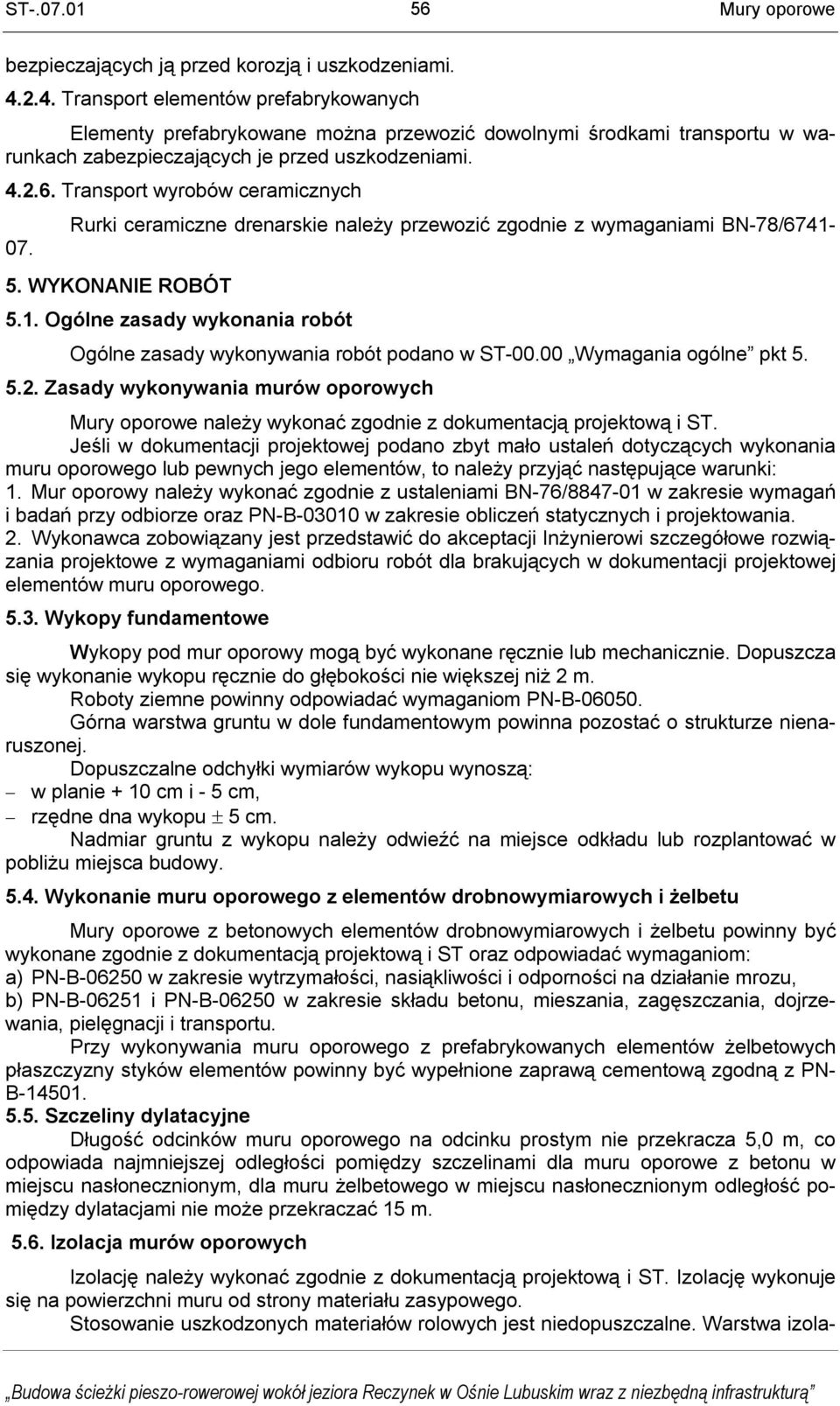 Transport wyrobów ceramicznych 07. Rurki ceramiczne drenarskie należy przewozić zgodnie z wymaganiami BN-78/6741-5. WYKONANIE ROBÓT 5.1. Ogólne zasady wykonania robót Ogólne zasady wykonywania robót podano w ST-00.