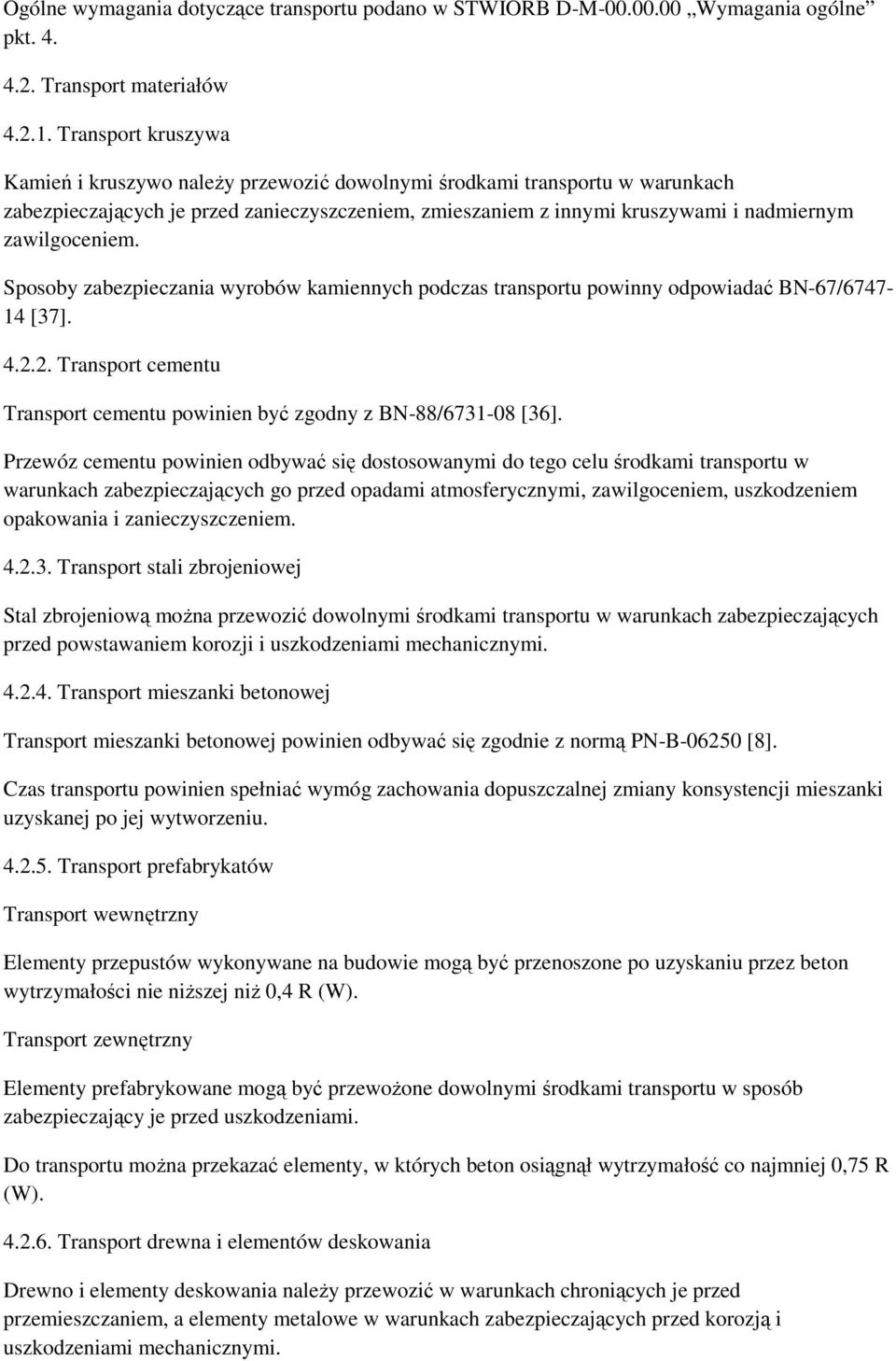 zawilgoceniem. Sposoby zabezpieczania wyrobów kamiennych podczas transportu powinny odpowiadać BN-67/6747-14 [37]. 4.2.2. Transport cementu Transport cementu powinien być zgodny z BN-88/6731-08 [36].
