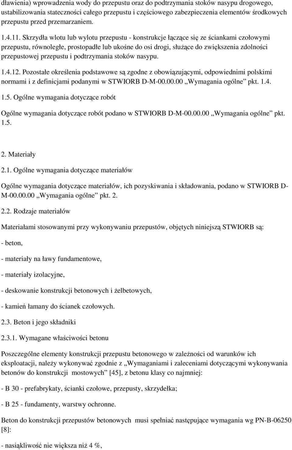 Skrzydła wlotu lub wylotu przepustu - konstrukcje łączące się ze ściankami czołowymi przepustu, równoległe, prostopadłe lub ukośne do osi drogi, słuŝące do zwiększenia zdolności przepustowej