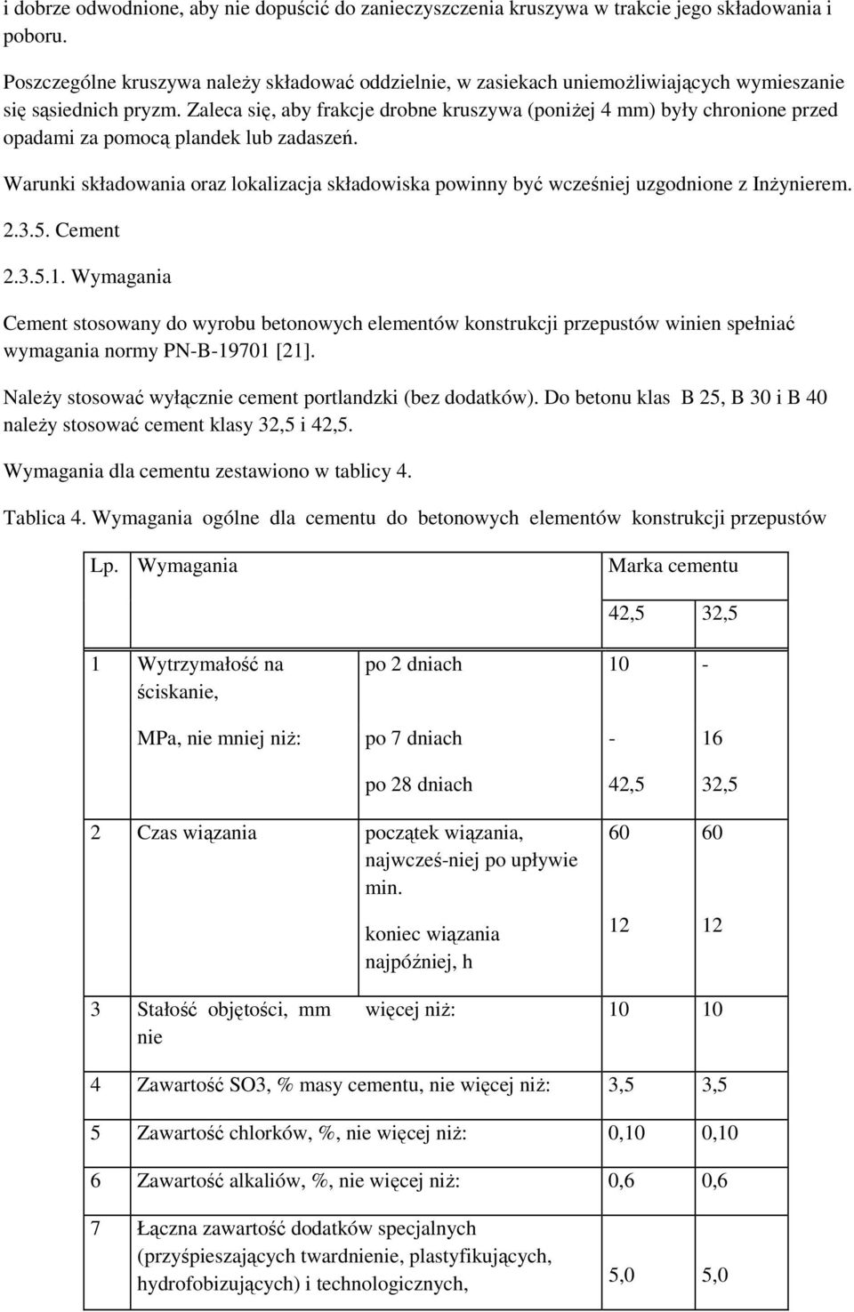Zaleca się, aby frakcje drobne kruszywa (poniŝej 4 mm) były chronione przed opadami za pomocą plandek lub zadaszeń.