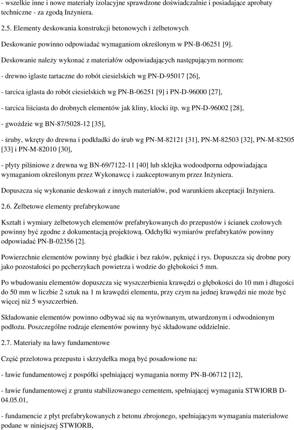Deskowanie naleŝy wykonać z materiałów odpowiadających następującym normom: - drewno iglaste tartaczne do robót ciesielskich wg PN-D-95017 [26], - tarcica iglasta do robót ciesielskich wg PN-B-06251