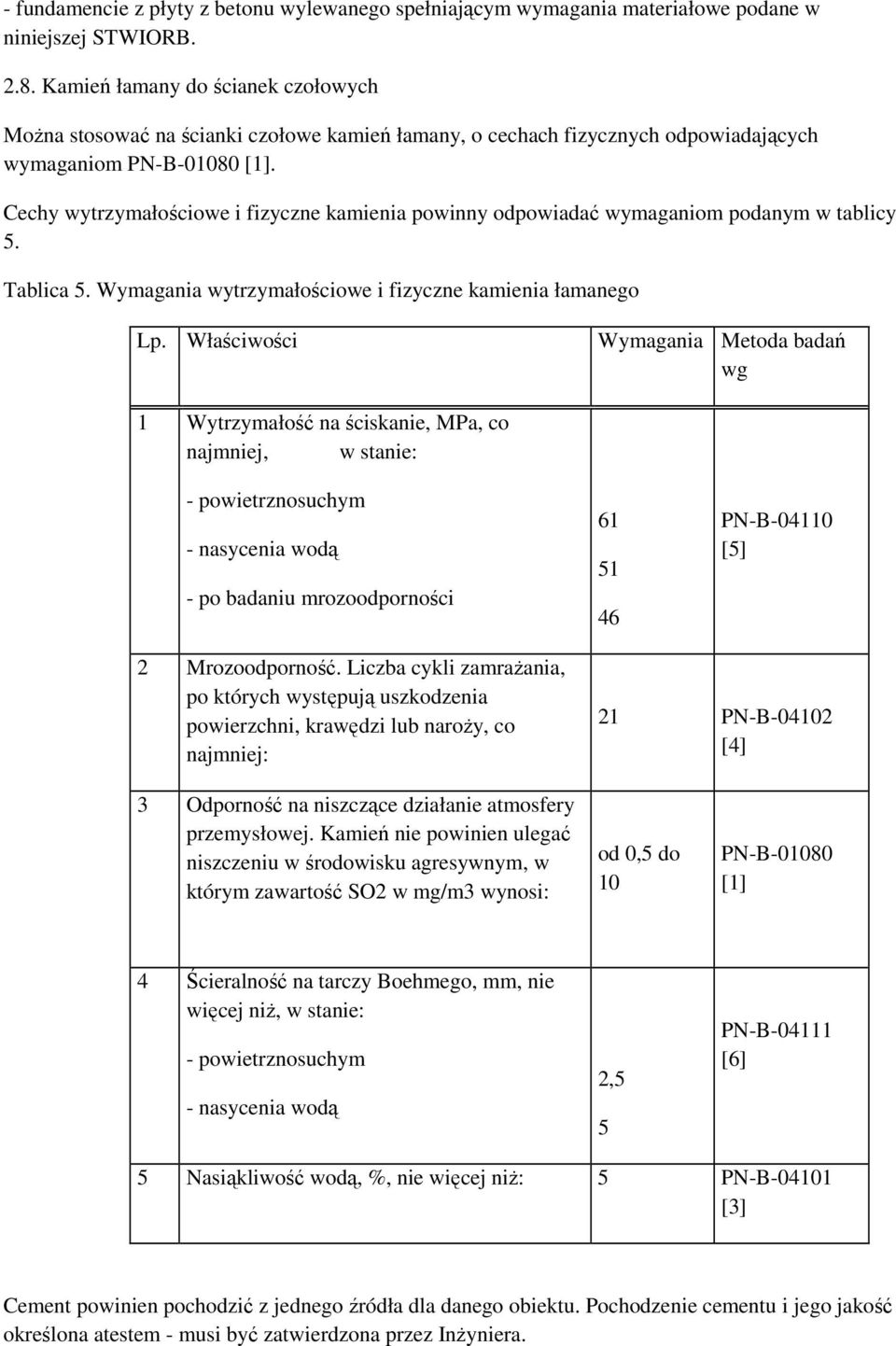 Cechy wytrzymałościowe i fizyczne kamienia powinny odpowiadać wymaganiom podanym w tablicy 5. Tablica 5. Wymagania wytrzymałościowe i fizyczne kamienia łamanego Lp.