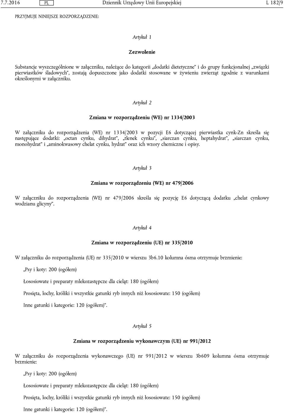 Artykuł 2 Zmiana w rozporządzeniu (WE) nr 1334/2003 W załączniku do rozporządzenia (WE) nr 1334/2003 w pozycji E6 dotyczącej pierwiastka cynk-zn skreśla się następujące dodatki: octan cynku,