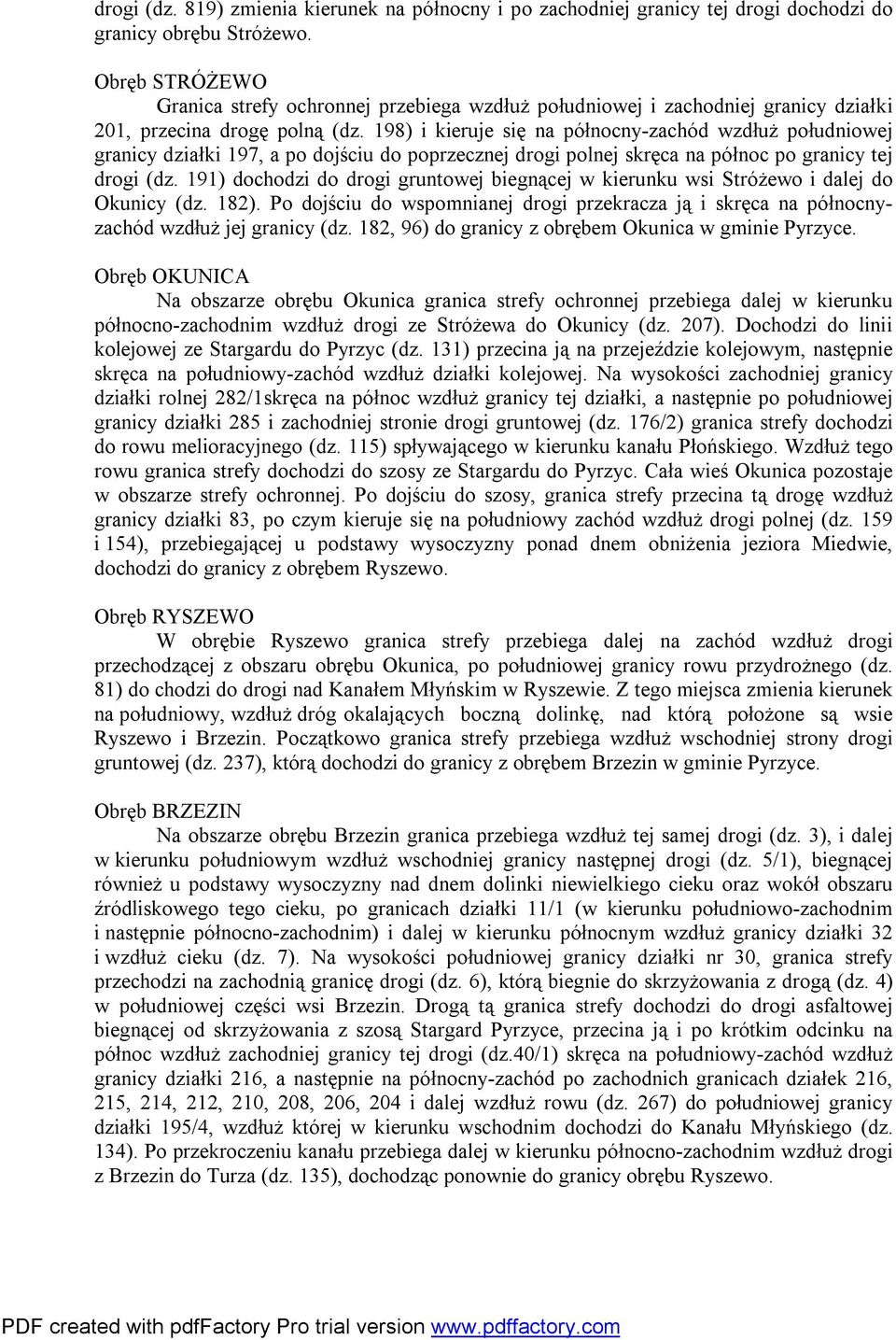 198) i kieruje się na północny-zachód wzdłuż południowej granicy działki 197, a po dojściu do poprzecznej drogi polnej skręca na północ po granicy tej drogi (dz.