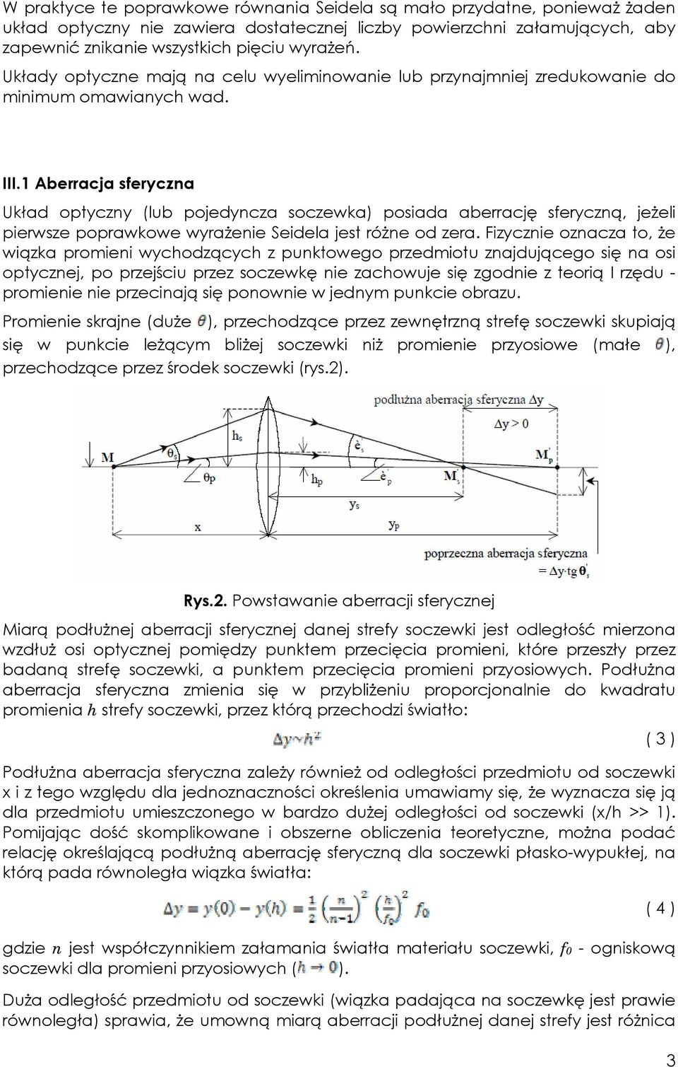 1 Aberracja sferyczna Układ optyczny (lub pojedyncza soczewka) posiada aberrację sferyczną, jeżeli pierwsze poprawkowe wyrażenie Seidela jest różne od zera.