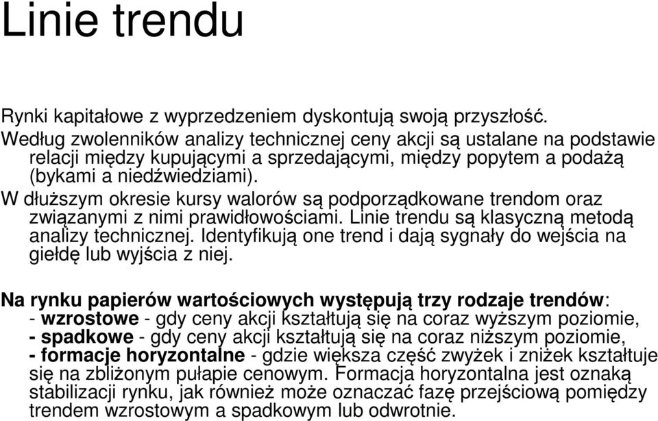 W dłuższym okresie kursy walorów są podporządkowane trendom oraz związanymi z nimi prawidłowościami. Linie trendu są klasyczną metodą analizy technicznej.