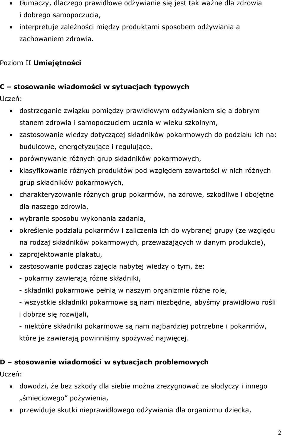 zastosowanie wiedzy dotyczącej składników pokarmowych do podziału ich na: budulcowe, energetyzujące i regulujące, porównywanie różnych grup składników pokarmowych, klasyfikowanie różnych produktów