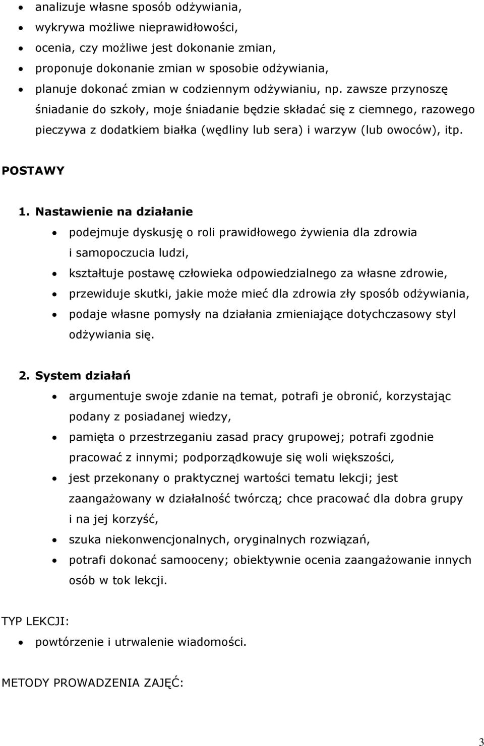 Nastawienie na działanie podejmuje dyskusję o roli prawidłowego żywienia dla zdrowia i samopoczucia ludzi, kształtuje postawę człowieka odpowiedzialnego za własne zdrowie, przewiduje skutki, jakie