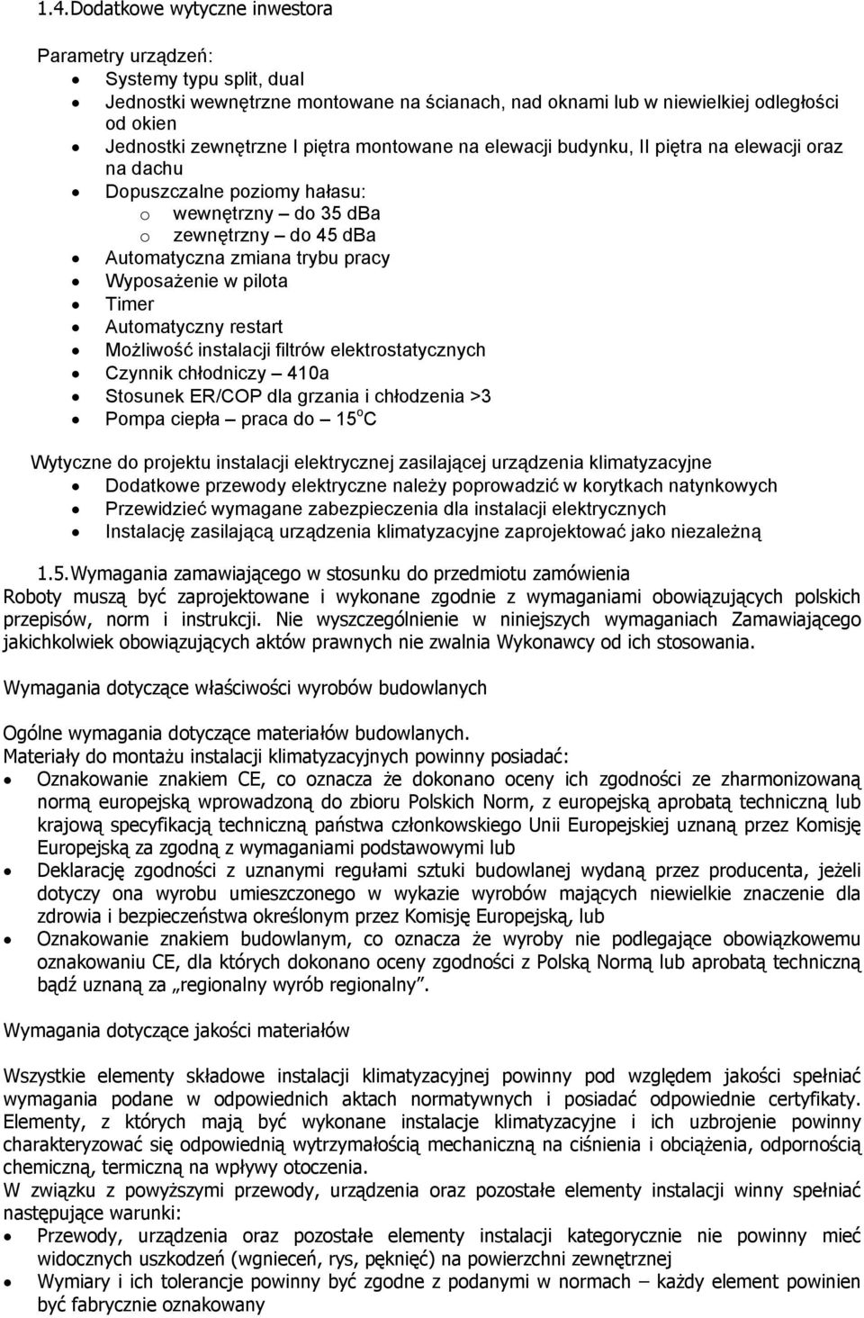 pilota Timer Automatyczny restart Możliwość instalacji filtrów elektrostatycznych Czynnik chłodniczy 410a Stosunek ER/COP dla grzania i chłodzenia >3 Pompa ciepła praca do 15 o C Wytyczne do projektu