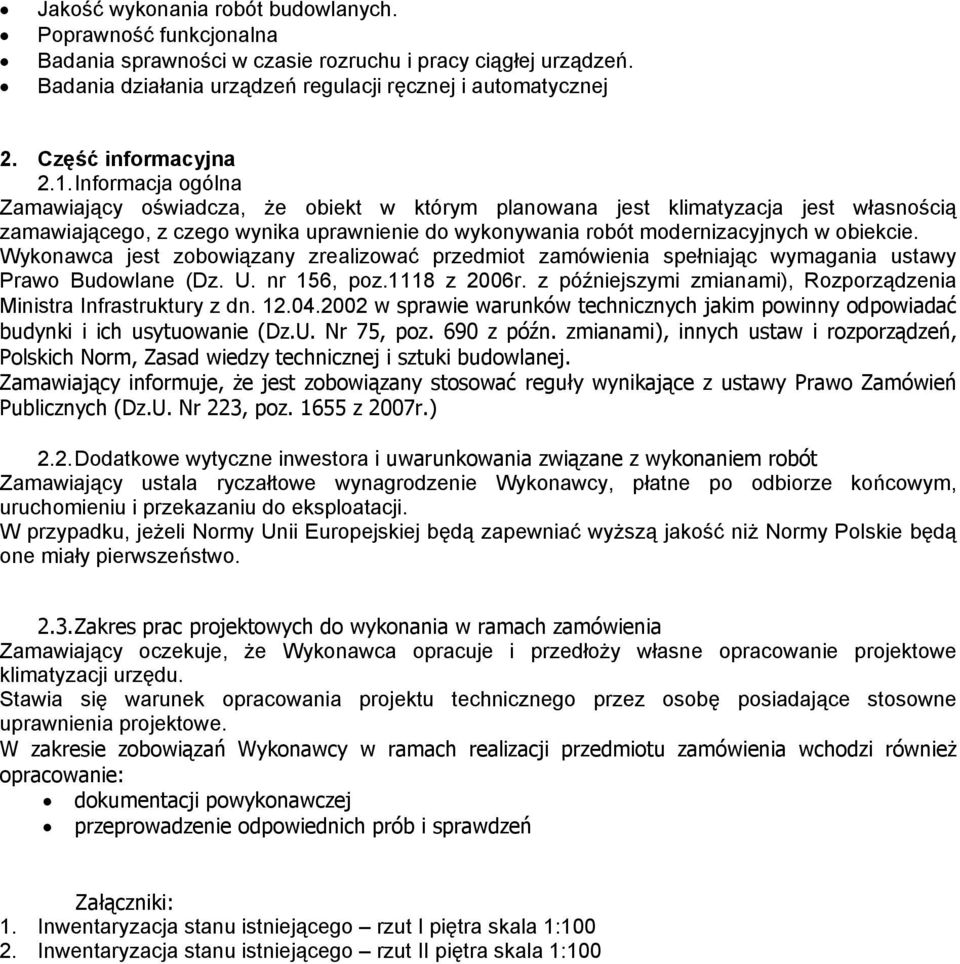 Informacja ogólna Zamawiający oświadcza, że obiekt w którym planowana jest klimatyzacja jest własnością zamawiającego, z czego wynika uprawnienie do wykonywania robót modernizacyjnych w obiekcie.