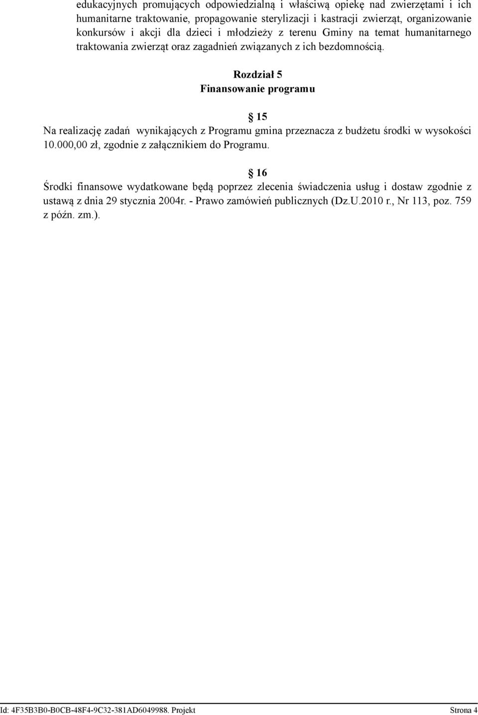 Rozdział 5 Finansowanie programu 15 Na realizację zadań wynikających z Programu gmina przeznacza z budżetu środki w wysokości 10.000,00 zł, zgodnie z załącznikiem do Programu.