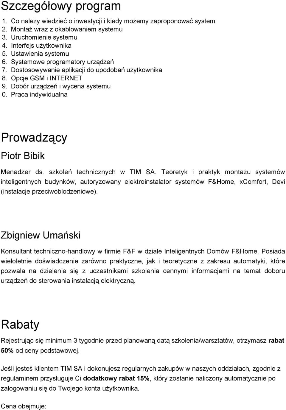 Dostosowywanie aplikacji do upodobań użytkownika Opcje GSM i INTERNET Dobór urządzeń i wycena systemu Praca indywidualna Prowadzący Piotr Bibik Menadżer ds. szkoleń technicznych w TIM SA.