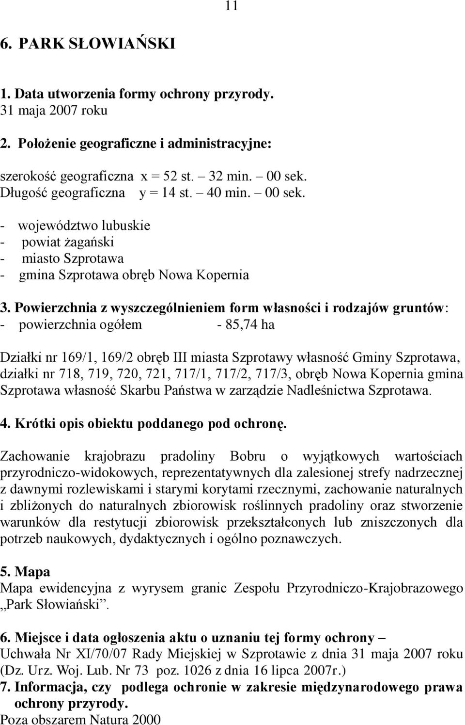 Powierzchnia z wyszczególnieniem form własności i rodzajów gruntów: - powierzchnia ogółem - 85,74 ha Działki nr 169/1, 169/2 obręb III miasta Szprotawy własność Gminy Szprotawa, działki nr 718, 719,