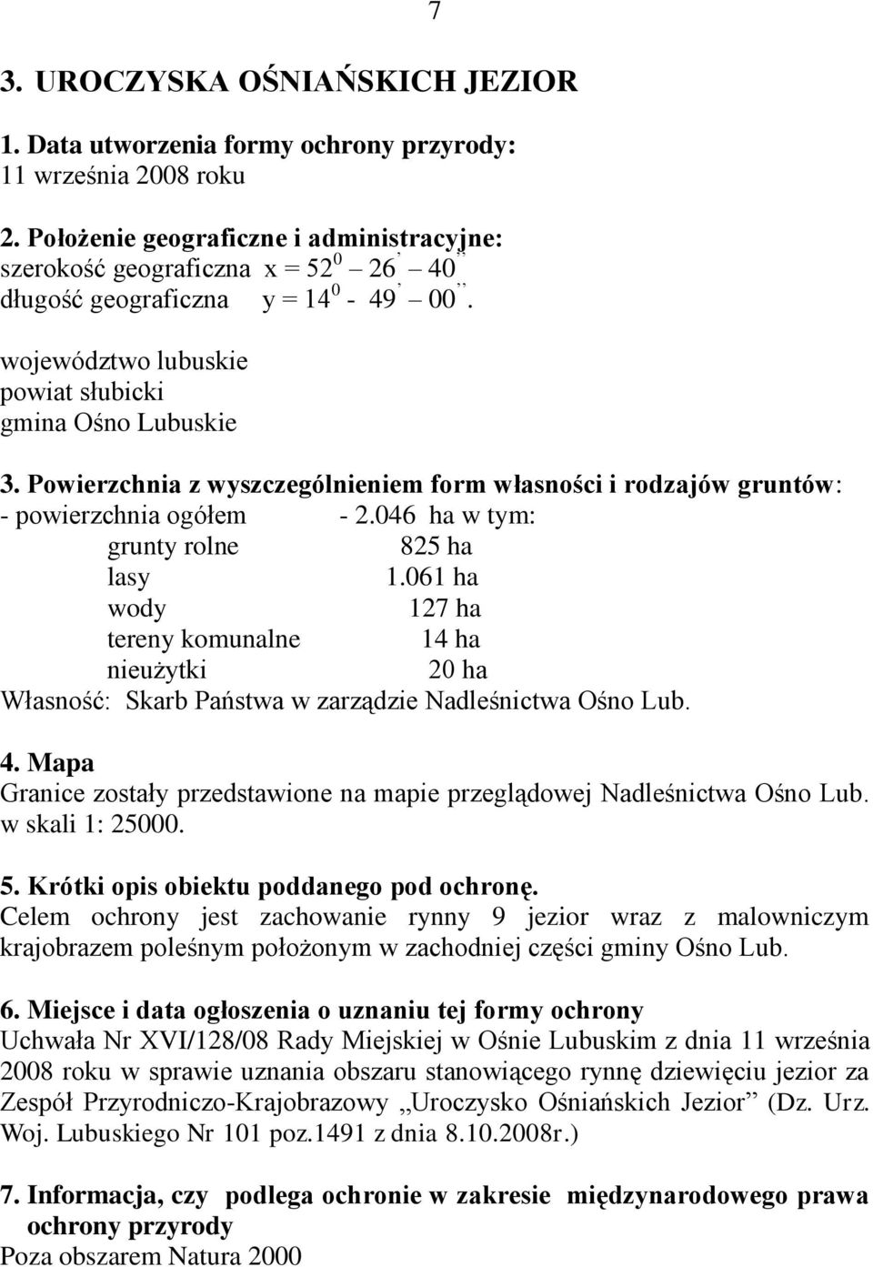 Powierzchnia z wyszczególnieniem form własności i rodzajów gruntów: - powierzchnia ogółem - 2.046 ha w tym: grunty rolne 825 ha lasy 1.