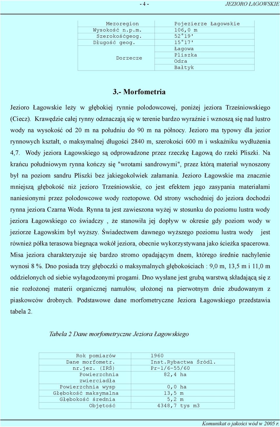 Krawędzie całej rynny odznaczają się w terenie bardzo wyraźnie i wznoszą się nad lustro wody na wysokość od 20 m na południu do 90 m na północy.